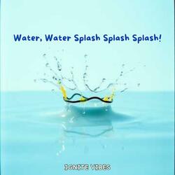 Water, Water Splash Splash Splash!
