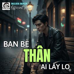 Bạn Bè Thân Ai Lấy Lo (Blues Rock)