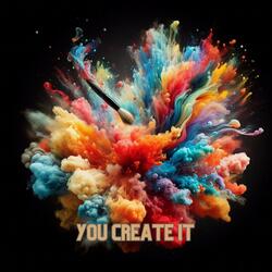 You Create It