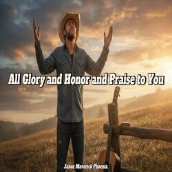 All Glory and Honor and Praise to You