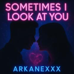 Sometimes I Look at You