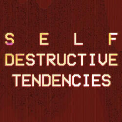 s-e-l-f destructive tendencies