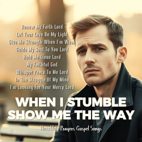 When I Stumble Show Me The Way