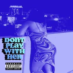 DONT PLAY WITH HER