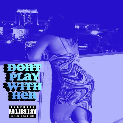DONT PLAY WITH HER