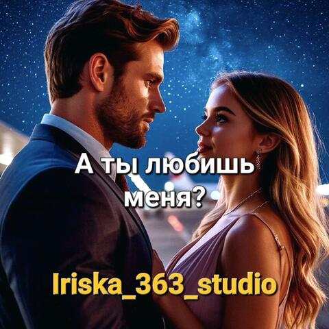 А ты любишь меня?