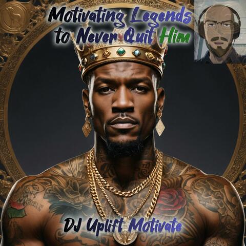 Motivating Legends to Never Quit Him