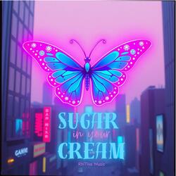 Sugar in your Cream