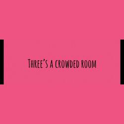 Three's a Crowded Room