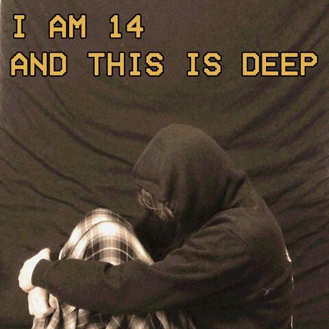 I Am 14 And This Is Deep