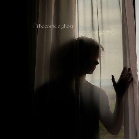 if i become a ghost, don't forget me