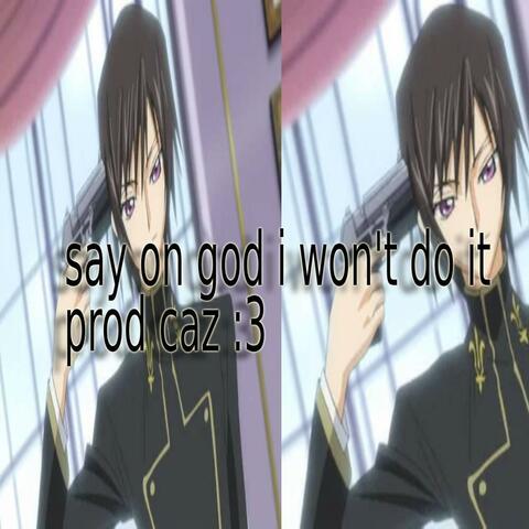 say on god i won't do it