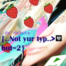 Not yur typ (deluxe MX VS)
