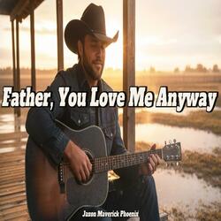Father, You Love Me Anyway
