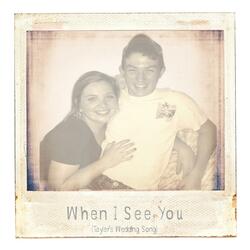 When I See You (Tayler & Lane's Wedding Song )