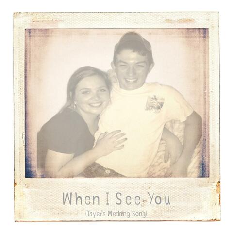 When I See You (Tayler & Lane's Wedding Song )