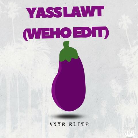 Yass Lawt (Weho Edit)