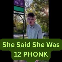 She Said She Was 12 PHONK