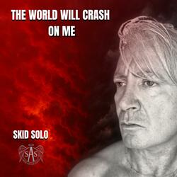 The World Will Crash On Me