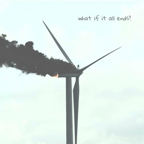 what if it all ends?