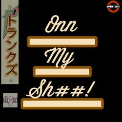 O.M.S.(Onn My Shhh!)