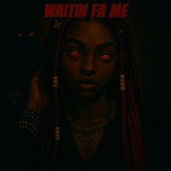 waitin fa me