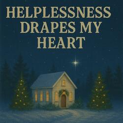 Helplessness Drapes My Heart