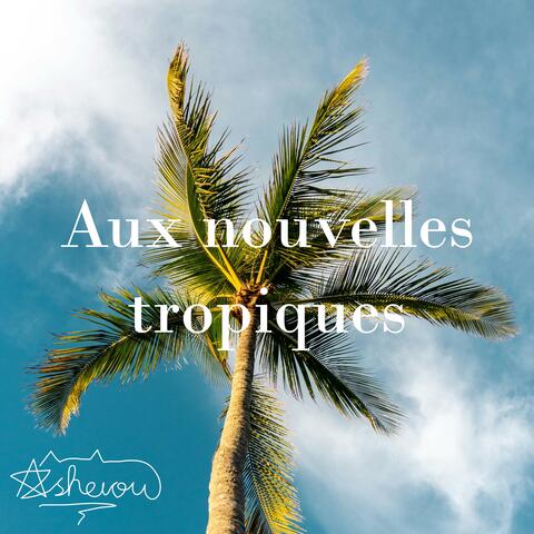 Aux nouvelles tropiques