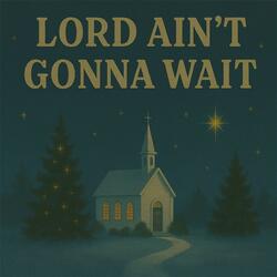 Lord Ain't Gonna Wait