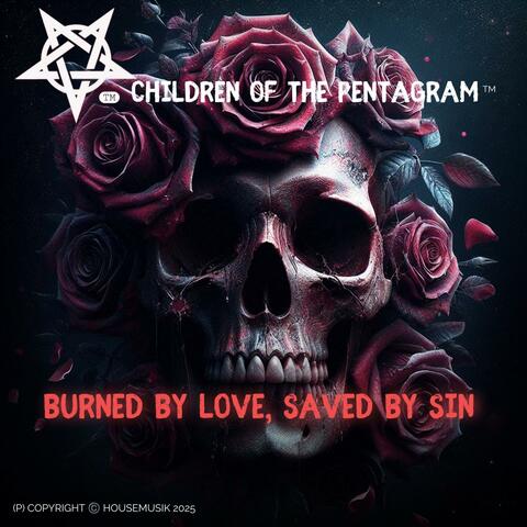 BURNED BY LOVE, SAVED BY SIN