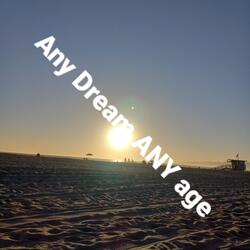 Any dream ANY age