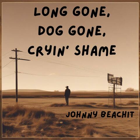 Long Gone, Dog Gone, Cryin' Shame