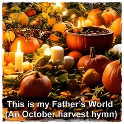 This is my Father’s World (An October harvest hymn)