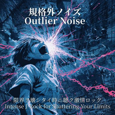 規格外ノイズ - Outlier Noise 限界ヲ壊シタイ時ニ聴ク激情ロック - Intense J-Rock for Shattering Your Limits