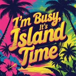I'm Busy, It's Island Time (Island Vibes)