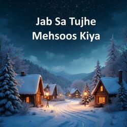 Jab Sa Tujhe mehsoos Kiya