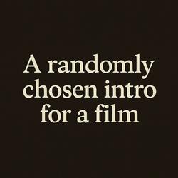 A randomly chosen intro for a film