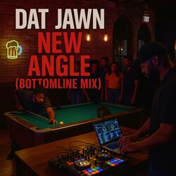 Dat Jawn New Angle BottomLine Mix