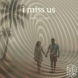 I miss us
