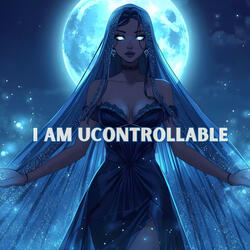 I Am Uncontrollable