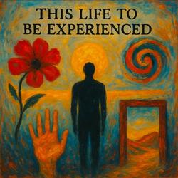 This Life To Be Experienced