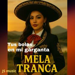 Mela Tranca (Tus bolas en mi garganta)