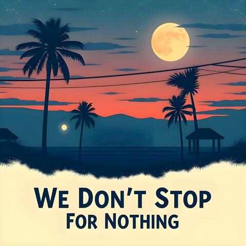 We Don't Stop For Nothing