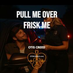 PULL ME OVER, FRISK ME