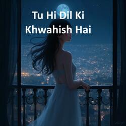 Tu Hi Dil ki Khwahish Hai