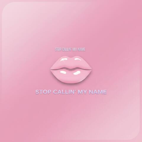STOP CALLIN' MY NAME