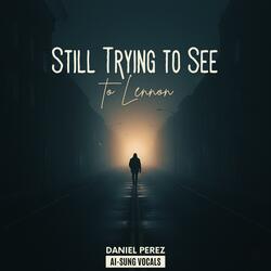 Still trying to see (to Lennon)