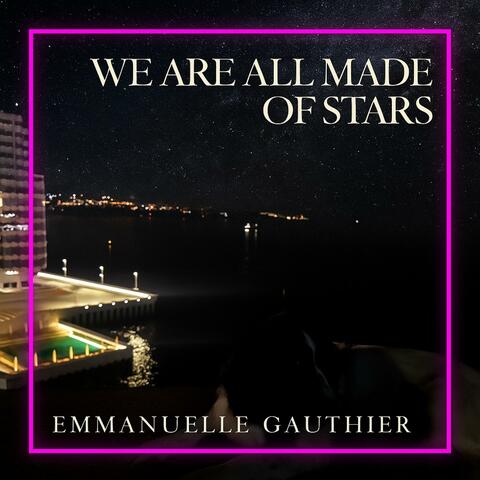 WE ARE ALL MADE OF STARS