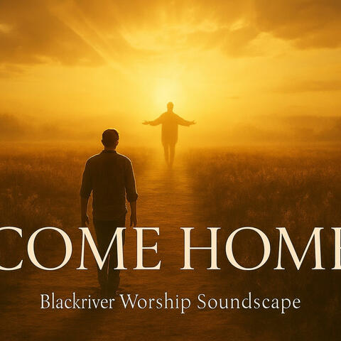 COME HOME | Official Lyric and Music Video | Blackriver Worship Soundscape