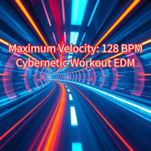 Maximum Velocity: 128 BPM Cybernetic Workout EDM